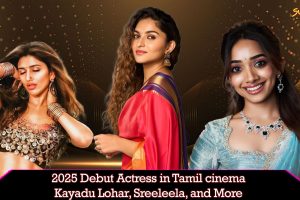 2025 Debut Actress in Tamil cinema: Kayadu Lohar, Sreeleela, and More